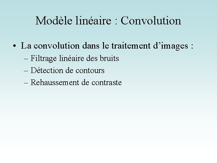 Modèle linéaire : Convolution • La convolution dans le traitement d’images : – Filtrage