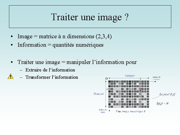 Traiter une image ? • Image = matrice à n dimensions (2, 3, 4)