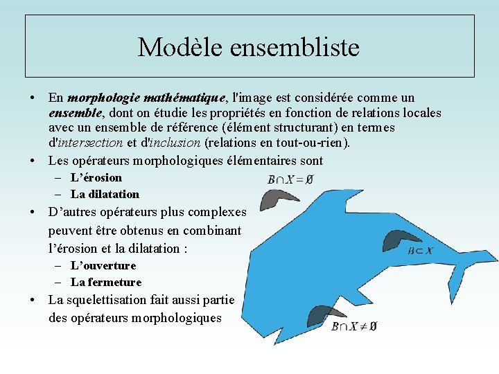 Modèle ensembliste • En morphologie mathématique, l'image est considérée comme un ensemble, dont on