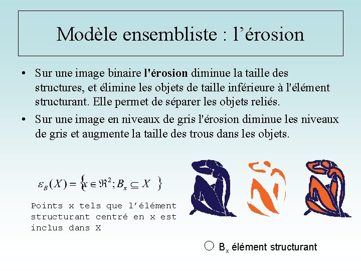 Modèle ensembliste : l’érosion • Sur une image binaire l'érosion diminue la taille des