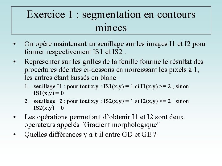 Exercice 1 : segmentation en contours minces • • On opère maintenant un seuillage