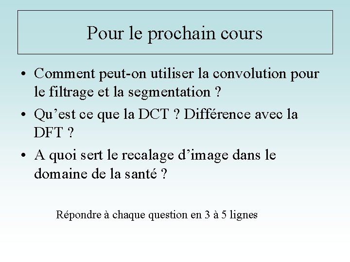 Pour le prochain cours • Comment peut-on utiliser la convolution pour le filtrage et