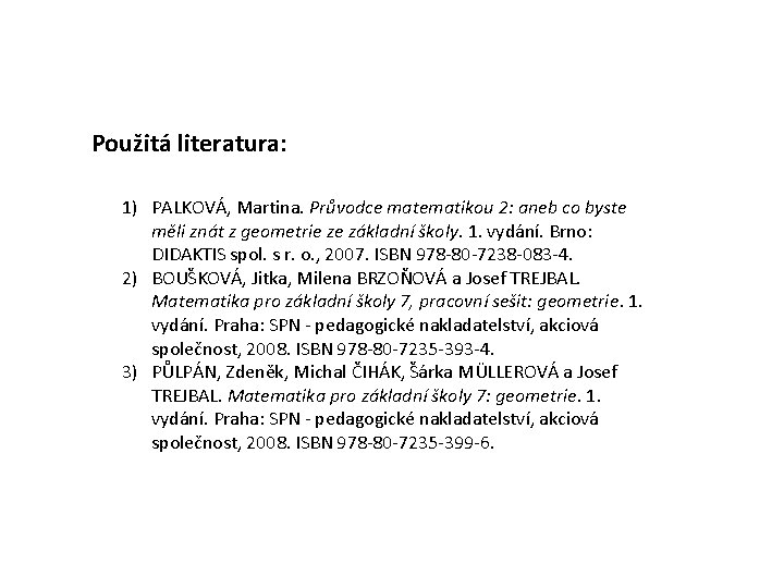 Použitá literatura: 1) PALKOVÁ, Martina. Průvodce matematikou 2: aneb co byste měli znát z