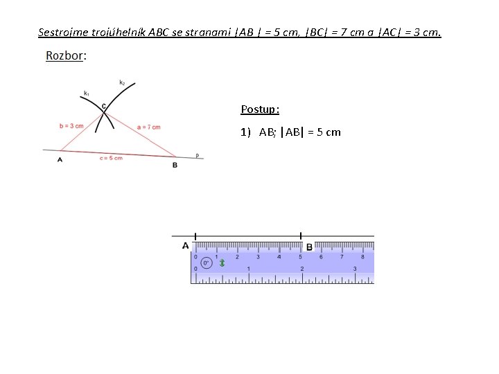 Sestrojme trojúhelník ABC se stranami |AB | = 5 cm, |BC| = 7 cm