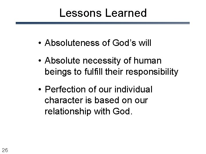 Lessons Learned • Absoluteness of God’s will • Absolute necessity of human beings to
