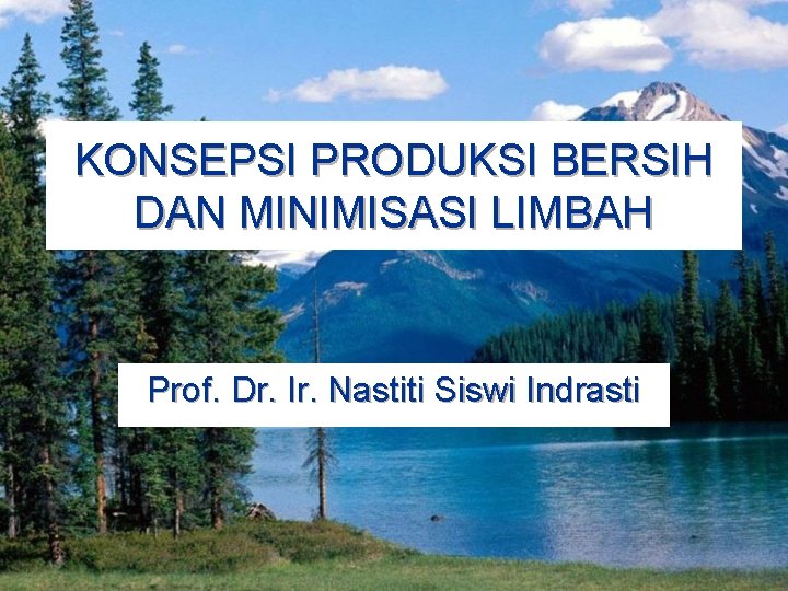 KONSEPSI PRODUKSI BERSIH DAN MINIMISASI LIMBAH Prof. Dr. Ir. Nastiti Siswi Indrasti 