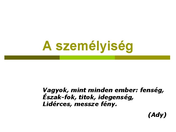 A személyiség Vagyok, mint minden ember: fenség, Észak-fok, titok, idegenség, Lidérces, messze fény. (Ady)