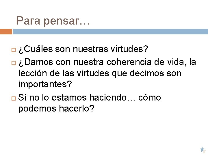 Para pensar… ¿Cuáles son nuestras virtudes? ¿Damos con nuestra coherencia de vida, la lección