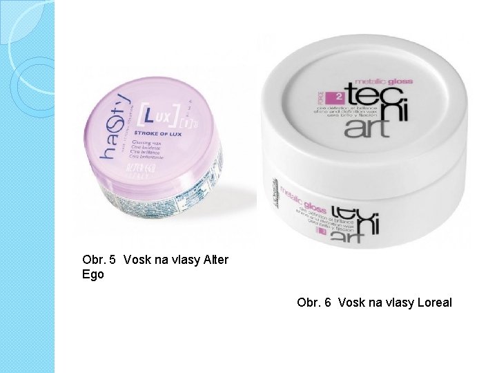 Obr. 5 Vosk na vlasy Alter Ego Obr. 6 Vosk na vlasy Loreal 