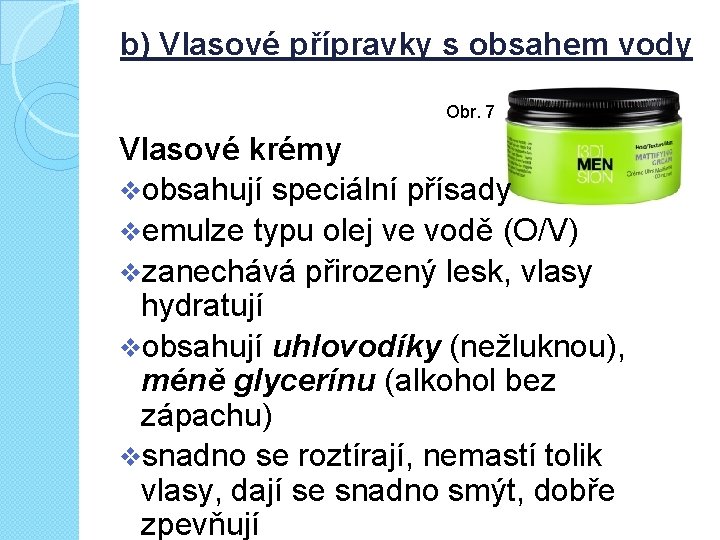 b) Vlasové přípravky s obsahem vody Obr. 7 Vlasové krémy vobsahují speciální přísady vemulze