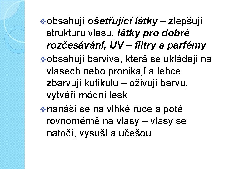 vobsahují ošetřující látky – zlepšují strukturu vlasu, látky pro dobré rozčesávání, UV – filtry