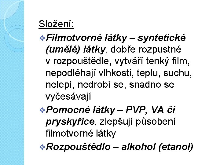 Složení: v. Filmotvorné látky – syntetické (umělé) látky, dobře rozpustné v rozpouštědle, vytváří tenký