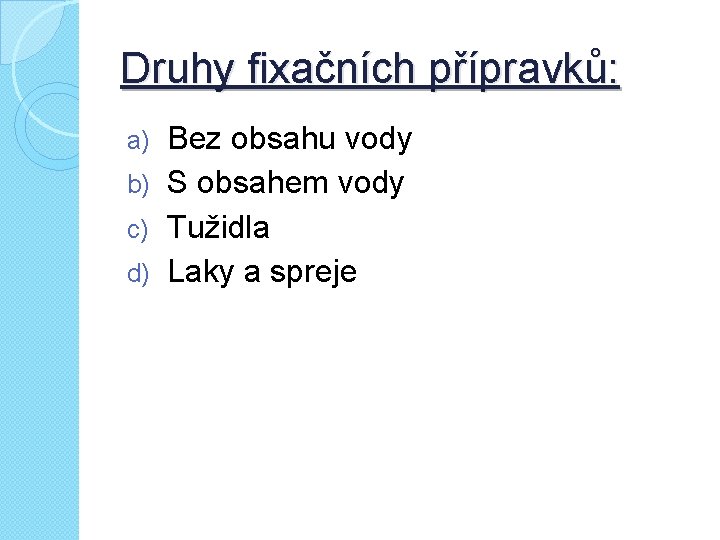 Druhy fixačních přípravků: Bez obsahu vody b) S obsahem vody c) Tužidla d) Laky