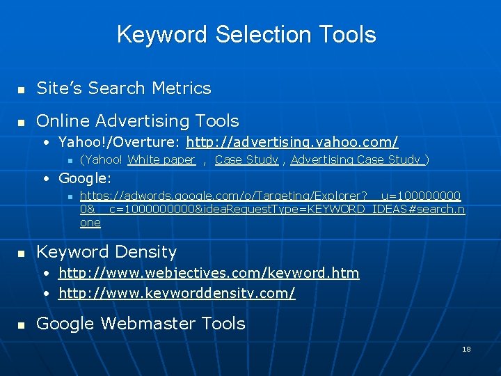 Keyword Selection Tools n Site’s Search Metrics n Online Advertising Tools • Yahoo!/Overture: http: