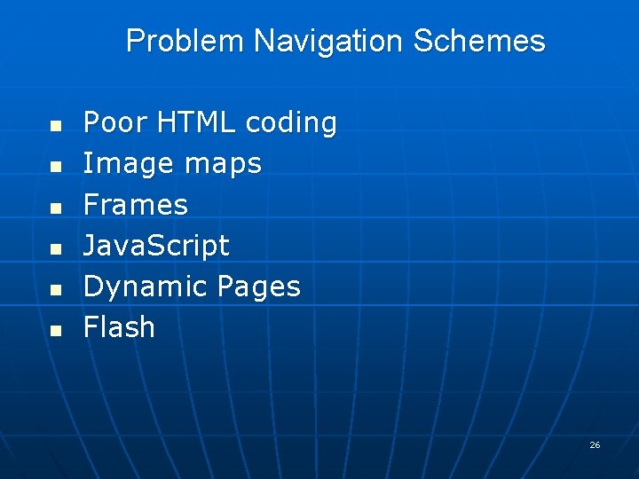 Problem Navigation Schemes n n n Poor HTML coding Image maps Frames Java. Script