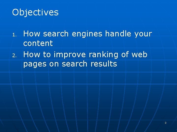 Objectives 1. 2. How search engines handle your content How to improve ranking of