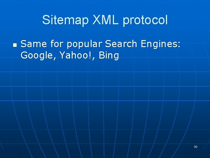 Sitemap XML protocol n Same for popular Search Engines: Google, Yahoo!, Bing 30 