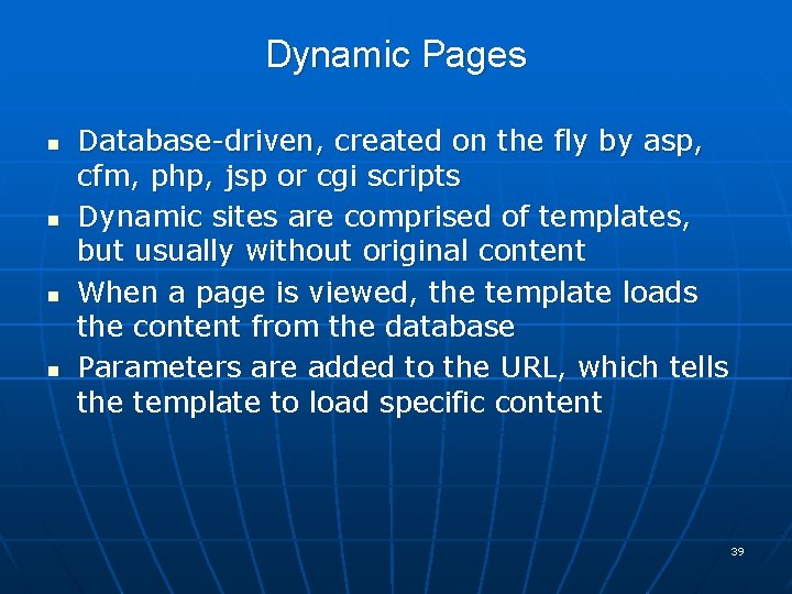 Dynamic Pages n n Database-driven, created on the fly by asp, cfm, php, jsp