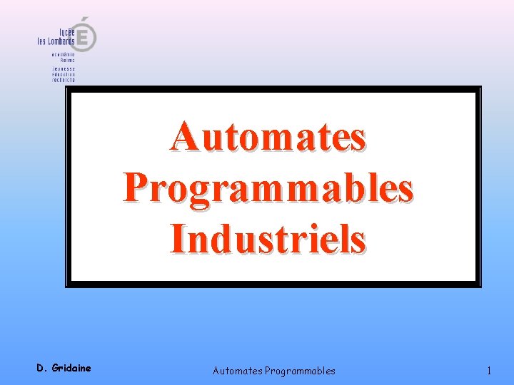 Automates Programmables Industriels D. Gridaine Automates Programmables 1 