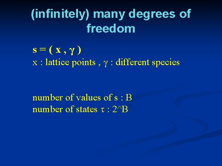 (infinitely) many degrees of freedom s=(x, γ) x : lattice points , γ :