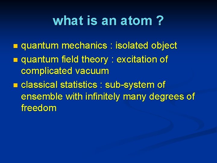 what is an atom ? quantum mechanics : isolated object n quantum field theory