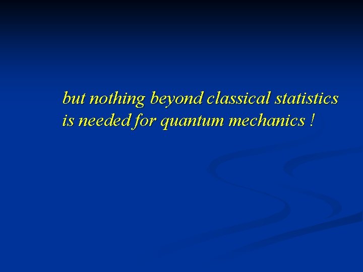 but nothing beyond classical statistics is needed for quantum mechanics ! 