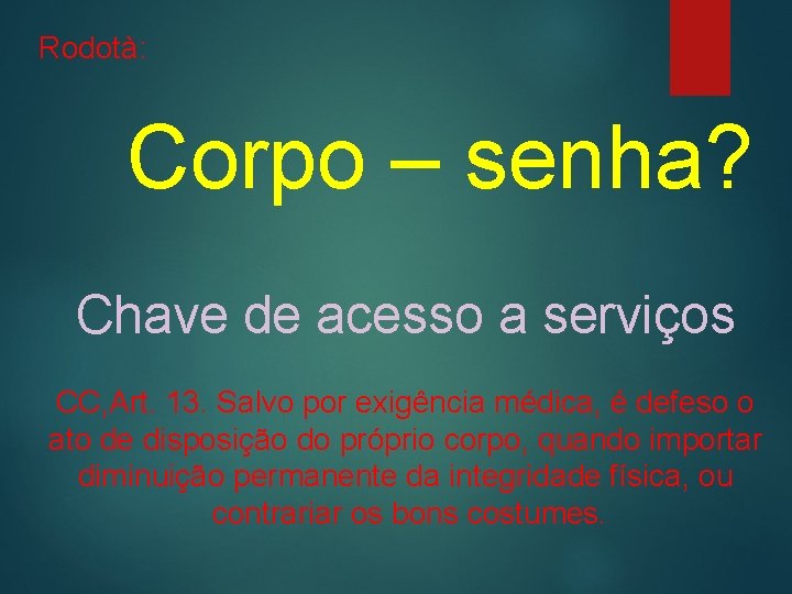 Rodotà: Corpo – senha? Chave de acesso a serviços CC, Art. 13. Salvo por