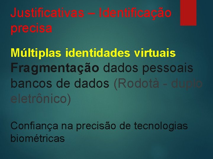 Justificativas – Identificação precisa Múltiplas identidades virtuais Fragmentação dados pessoais bancos de dados (Rodotà