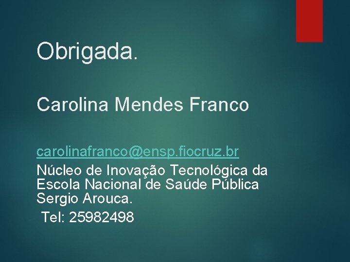 Obrigada. Carolina Mendes Franco carolinafranco@ensp. fiocruz. br Núcleo de Inovação Tecnológica da Escola Nacional