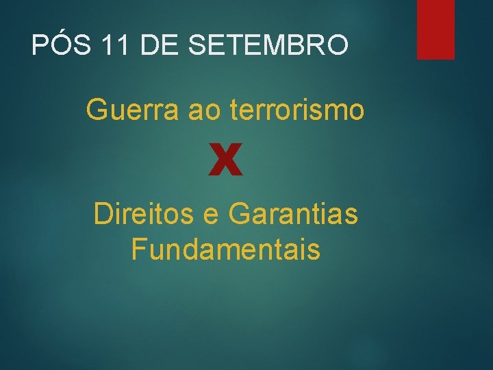 PÓS 11 DE SETEMBRO Guerra ao terrorismo X Direitos e Garantias Fundamentais 