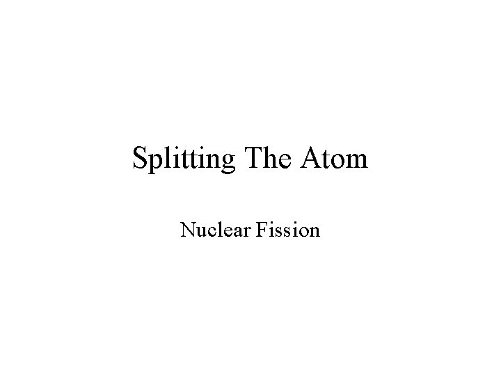 Splitting The Atom Nuclear Fission 