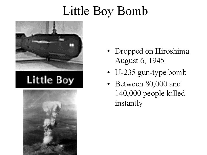 Little Boy Bomb • Dropped on Hiroshima August 6, 1945 • U-235 gun-type bomb