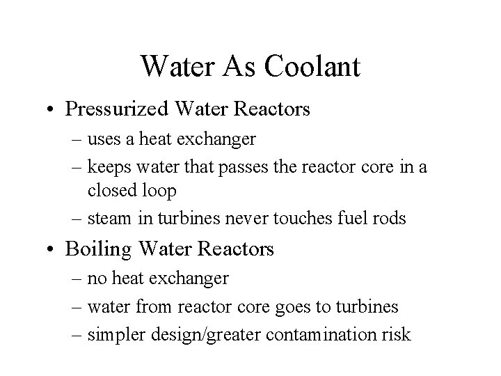 Water As Coolant • Pressurized Water Reactors – uses a heat exchanger – keeps