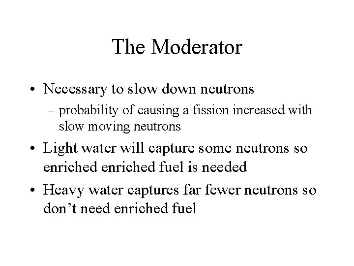 The Moderator • Necessary to slow down neutrons – probability of causing a fission