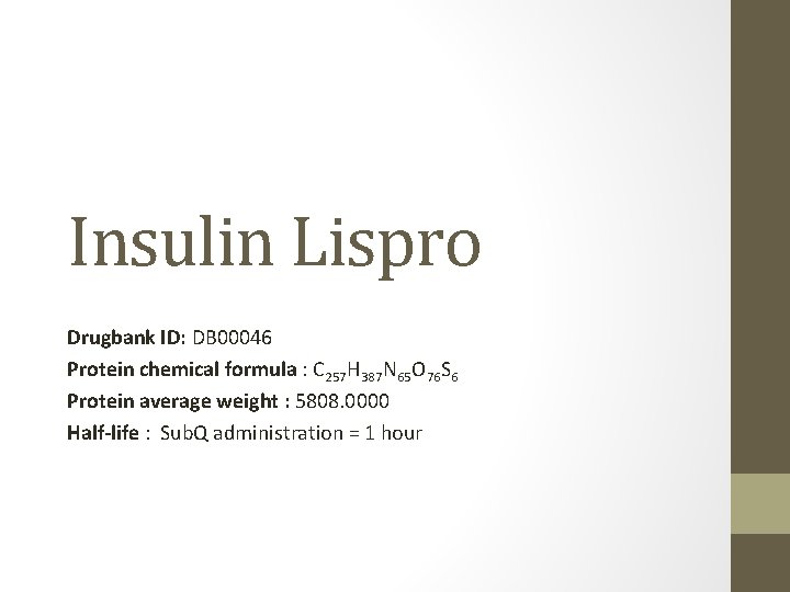 Insulin Lispro Drugbank ID: DB 00046 Protein chemical formula : C 257 H 387