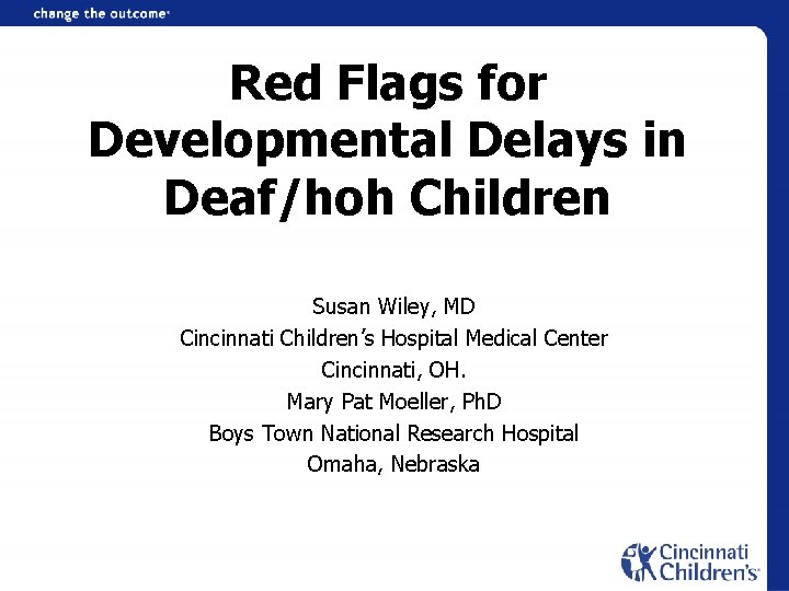 Red Flags for Developmental Delays in Deaf/hoh Children Susan Wiley, MD Cincinnati Children’s Hospital