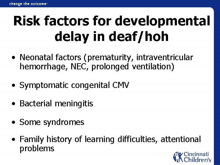 Risk factors for developmental delay in deaf/hoh • Neonatal factors (prematurity, intraventricular hemorrhage, NEC,