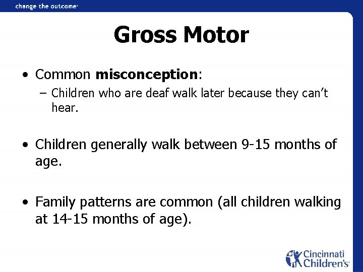 Gross Motor • Common misconception: – Children who are deaf walk later because they