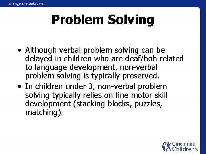 Problem Solving • Although verbal problem solving can be delayed in children who are