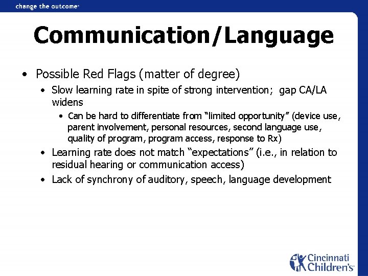 Communication/Language • Possible Red Flags (matter of degree) • Slow learning rate in spite