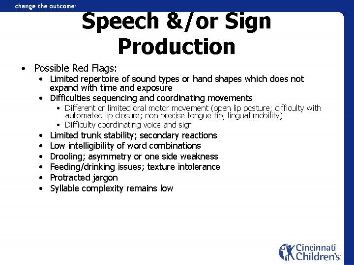 Speech &/or Sign Production • Possible Red Flags: • Limited repertoire of sound types