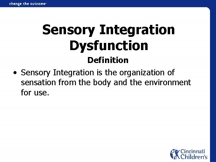Sensory Integration Dysfunction Definition • Sensory Integration is the organization of sensation from the