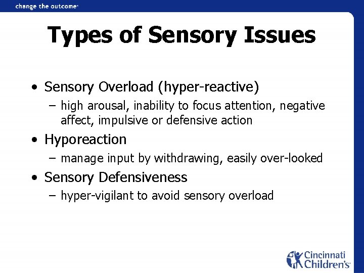 Types of Sensory Issues • Sensory Overload (hyper-reactive) – high arousal, inability to focus