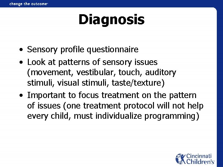 Diagnosis • Sensory profile questionnaire • Look at patterns of sensory issues (movement, vestibular,