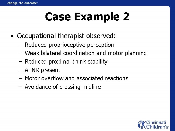 Case Example 2 • Occupational therapist observed: – – – Reduced proprioceptive perception Weak