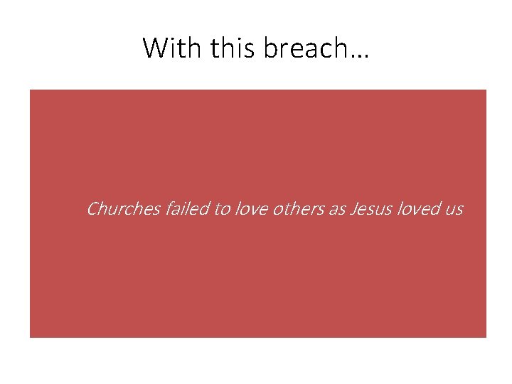 With this breach… Churches failed to love others as Jesus loved us 