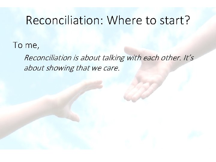 Reconciliation: Where to start? To me, Reconciliation is about talking with each other. It’s