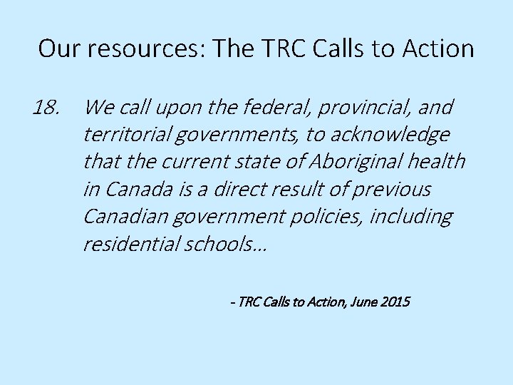 Our resources: The TRC Calls to Action 18. We call upon the federal, provincial,