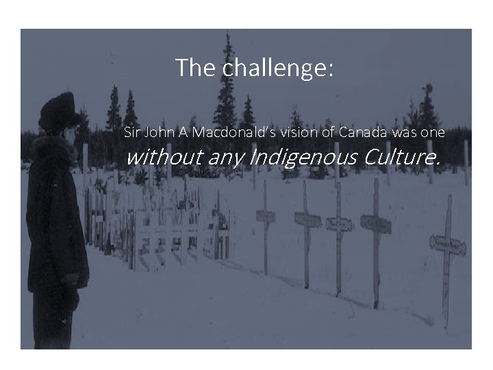 How do you talk about Sir John A Macdonald? The challenge: Sir John A