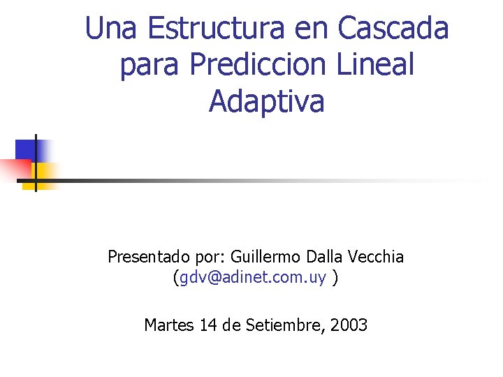 Una Estructura en Cascada para Prediccion Lineal Adaptiva Presentado por: Guillermo Dalla Vecchia (gdv@adinet.